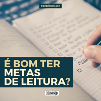 30:MIN 410 - É bom ter metas de leitura?