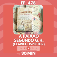 30:MIN 478 - A paixão segundo G.H. - Clarice Lispector
