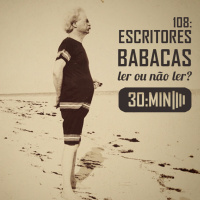 108 – Escritores Babacas: Ler ou não Ler?