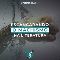 295 - Escancarando Machismo na Literatura #OPodcastÉDelas2020