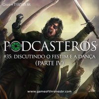 Podcasteros #35: O Festim e a Dança (parte IV)