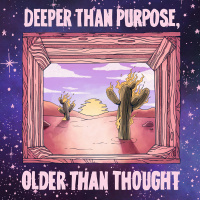270 - Deeper Than Purpose, Older Than Thought