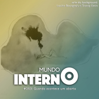 MUNDO INTERNO #69: Quando acontece um aborto