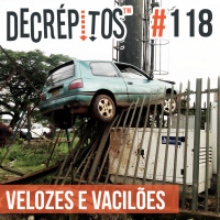 Decrépitos 118 - Velozes e Vacilões