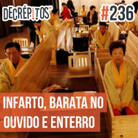 Decrépitos 236 - Vacilo News: Infarto de Exatas, Barata no Ouvido e Enterro Coreano