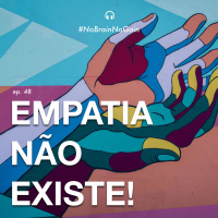#48 Empatia Não Existe