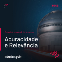 #145 O Modus Operandi do Sucesso: Acuracidade e Relevância