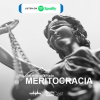 #49 Um mito chamado MERITOCRACIA