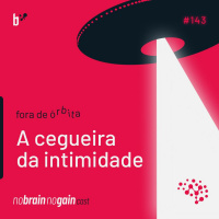 #143 A Cegueria da Intimidade