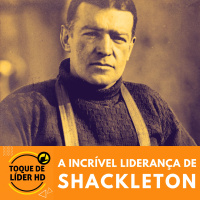#33 A incrível liderança de Shackleton