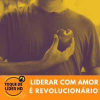 #32 Liderar com amor é revolucionário