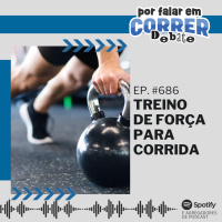PFC Debate 686 - Treino de Força Para Corrida