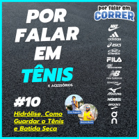 Por Falar em Tênis 10 - Hidrólise, Como Guardar o Tênis e Batida Seca