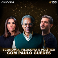 Os Sócios 153 - ECONOMIA, FILOSOFIA E POLÍTICA COM PAULO GUEDES
