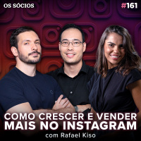 Os Sócios 161 - COMO CRESCER E VENDER MAIS NO INSTAGRAM (com Rafael Kiso)