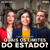 Os Sócios Podcast 123 - QUAL DEVE SER O LIMITE DO ESTADO? (Com Tabata Amaral)