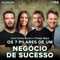 Os Sócios Podcast 124 - OS 7 PILARES DE UM NEGÓCIO DE SUCESSO (ft. THIAGO NIGRO E CARLOS BUSCH)