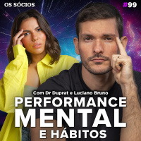 Os Sócios 99 - PERFORMANCE MENTAL E HÁBITOS (com Dr. Duprat e Dr. Luciano Bruno)