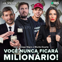 Os Sócios 105 - VOCÊ NUNCA FICARÁ MILIONÁRIO! (com Thiago Nigro e Murilo Duarte)