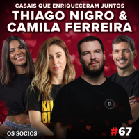 Os Sócios 67 - Thiago Nigro amp Camila Ferreira: Casais que Enriqueceram Juntos