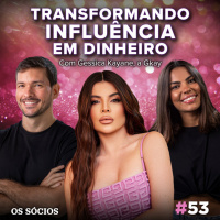Os Sócios 53 - Transformando Influência em Dinheiro, com GKAY