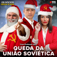 Os Sócios 111 - Especial de Natal: A QUEDA DA UNIÃO SOVIÉTICA (com Prof. HOC)
