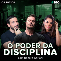 Os Sócios 160 - O PODER DA DISCIPLINA (Renato Cariani)