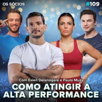 Os Sócios Podcast 109 - COMO ATINGIR A ALTA PERFORMANCE (com Eslen Delanogare e Paulo Muzy) |