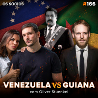 Os Sócios 166 - Venezuela X Guiana (com Oliver Stuenkel)