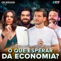 Os Socios Podcast 117 - O QUE ESPERAR DA ECONOMIA? (com Guilherme Cadonhotto e Felipe Arrais)