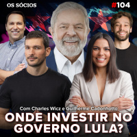 Os Sócios 104 - Onde Investir no Governo Lula