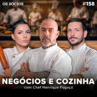 Os Sócios 158 - HENRIQUE FOGAÇA: O chef empreendedor