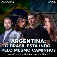Os Sócios 134 - O BRASIL ESTÁ SEGUINDO O MESMO CAMINHO DA ARGENTINA? (Fernando Ulrich, Josiane Haese)