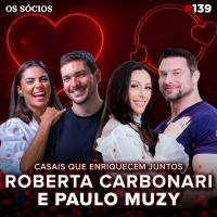 Os Sócios Podcast 139 - PAULO MUZY ROBERTA CARBONARI: Casais que Enriqueceram Juntos