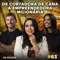 Os Sócios 63 - De Cortadora de Cana a Empreendedora Milionária