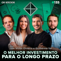 Os Sócios Podcast 135 - O MELHOR INVESTIMENTO PARA O LONGO PRAZO (Victor Oliveira e Guilherme Sá)