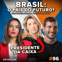 Os Sócios 96 - BRASIL: O País do Futuro? (com Daniella Marques, Presidente da CAIXA)