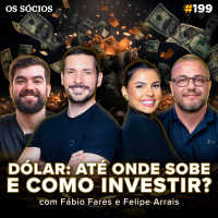 Os Sócios 199 - ATÉ ONDE SOBE O DÓLAR? ONDE E COMO INVESTIR (com Fábio Fares e Felipe Arrais)