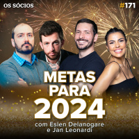Os Sócios 171 - METAS PARA 2024 (com Eslen Delanogare e Jan Leonardi)