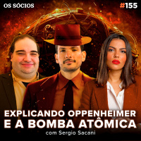Os Sócios 155 - OPPENHEIMER E A BOMBA ATÔMICA EXPLICADO POR SÉRGIO SACANI