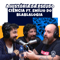 A história da pseudo ciência FT. Emílio do Blablalogia