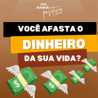 #355- Dinheiro: você pode estar afastando o dinheiro da sua vida