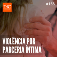 Episódio 158: Violência por parceria íntima