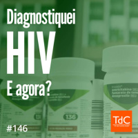 Episódio 146: Diagnostiquei HIV. E agora?
