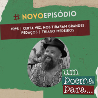 295 - Certa vez nos tiraram grandes pedaços, Thiago Medeiros