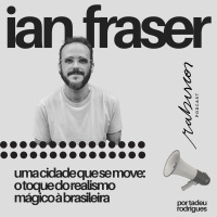 Uma cidade que se move: o toque do realismo mágico à brasileira - com Ian Fraser