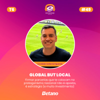 T6 E4 - Global But Local | Guilherme Figueiredo - Betano