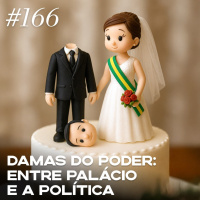 #166 damas do poder: entre palácio e a política