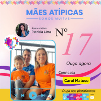 P17 - Carol Matoso - Mães Atípicas - Somos Muitas