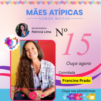 EP 15 - Francine Prado - Mães Atípicas - Somos Muitas